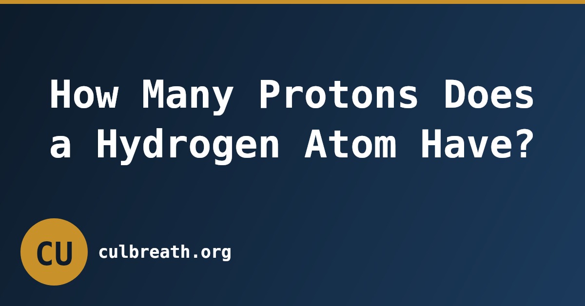 How Many Protons Does a Hydrogen Atom Have?