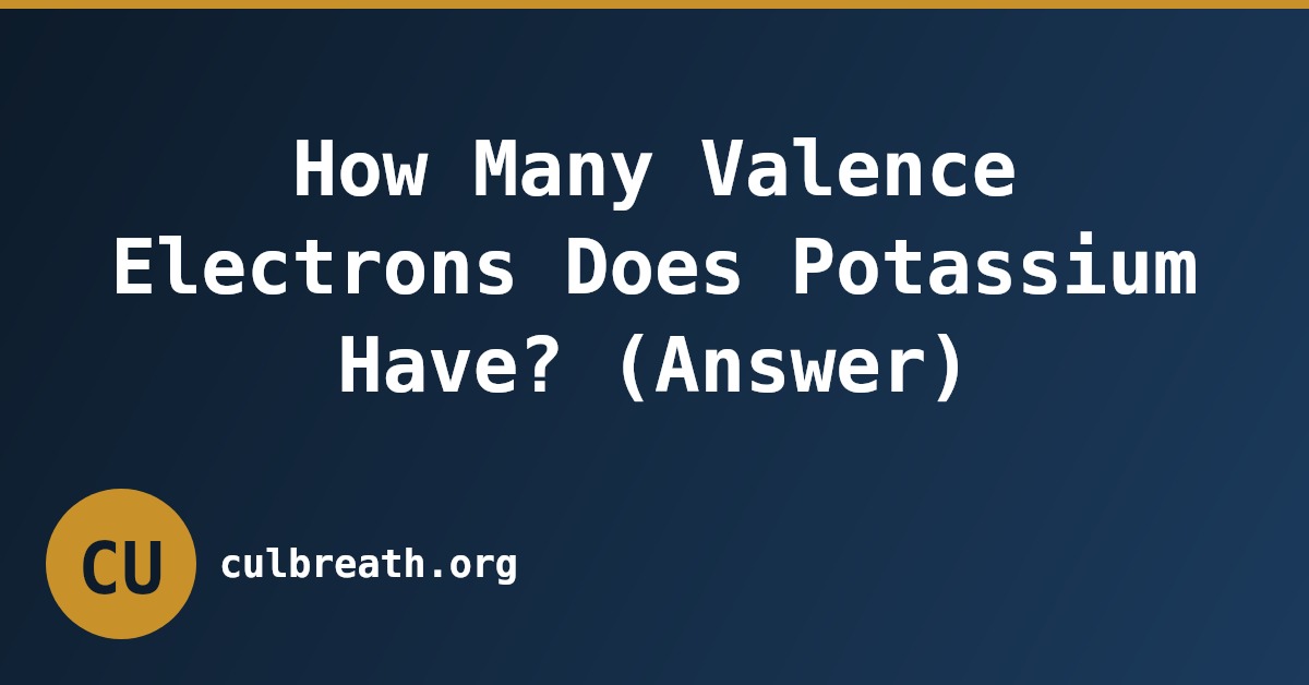 How Many Valence Electrons Does Potassium Have? (Answer)