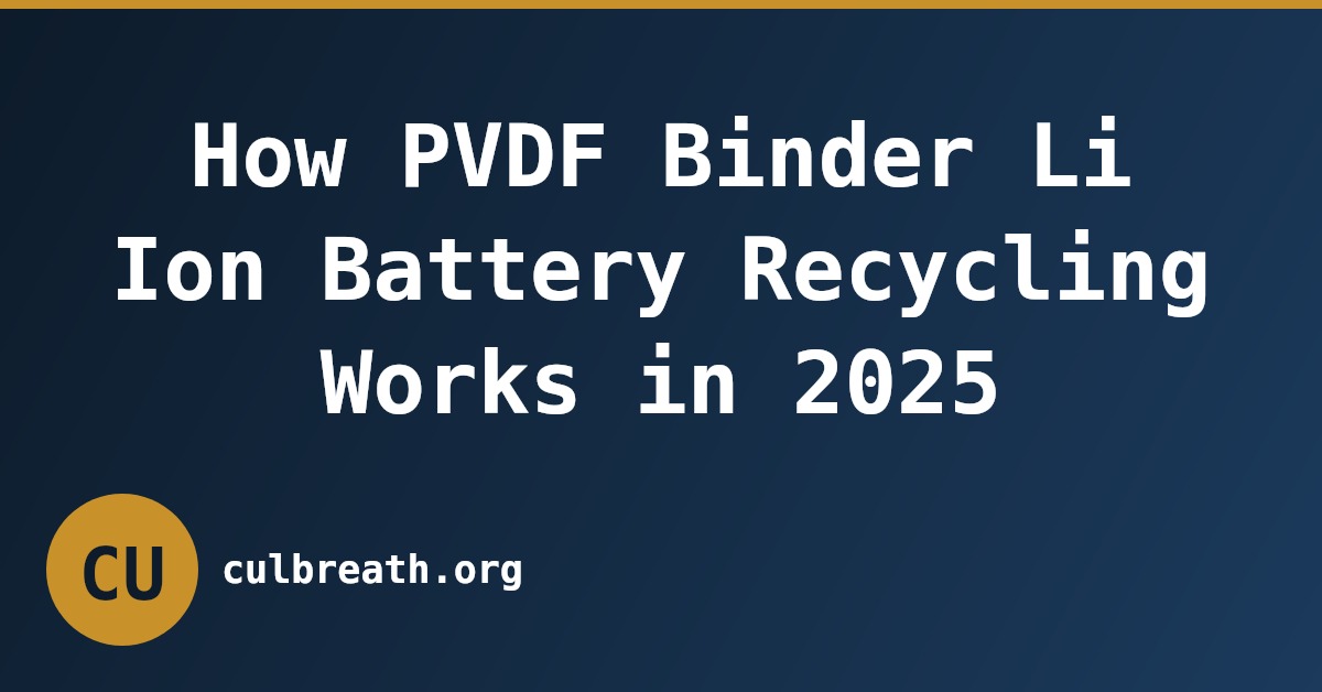 How PVDF Binder Li Ion Battery Recycling Works in 2025