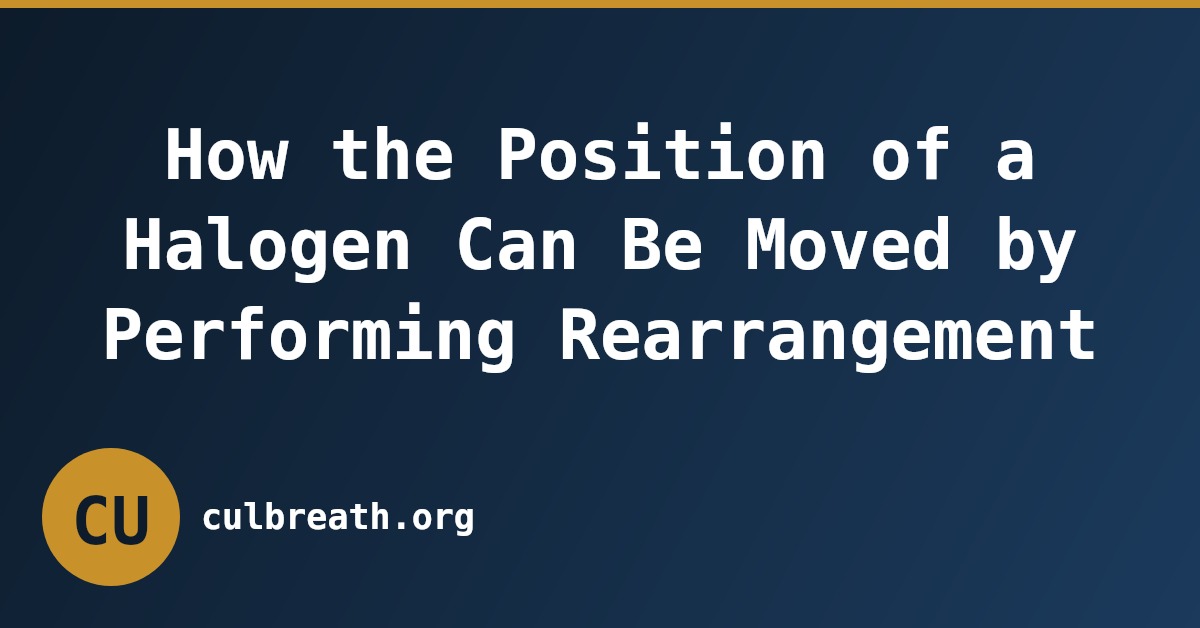 How the Position of a Halogen Can Be Moved by Performing Rearrangement