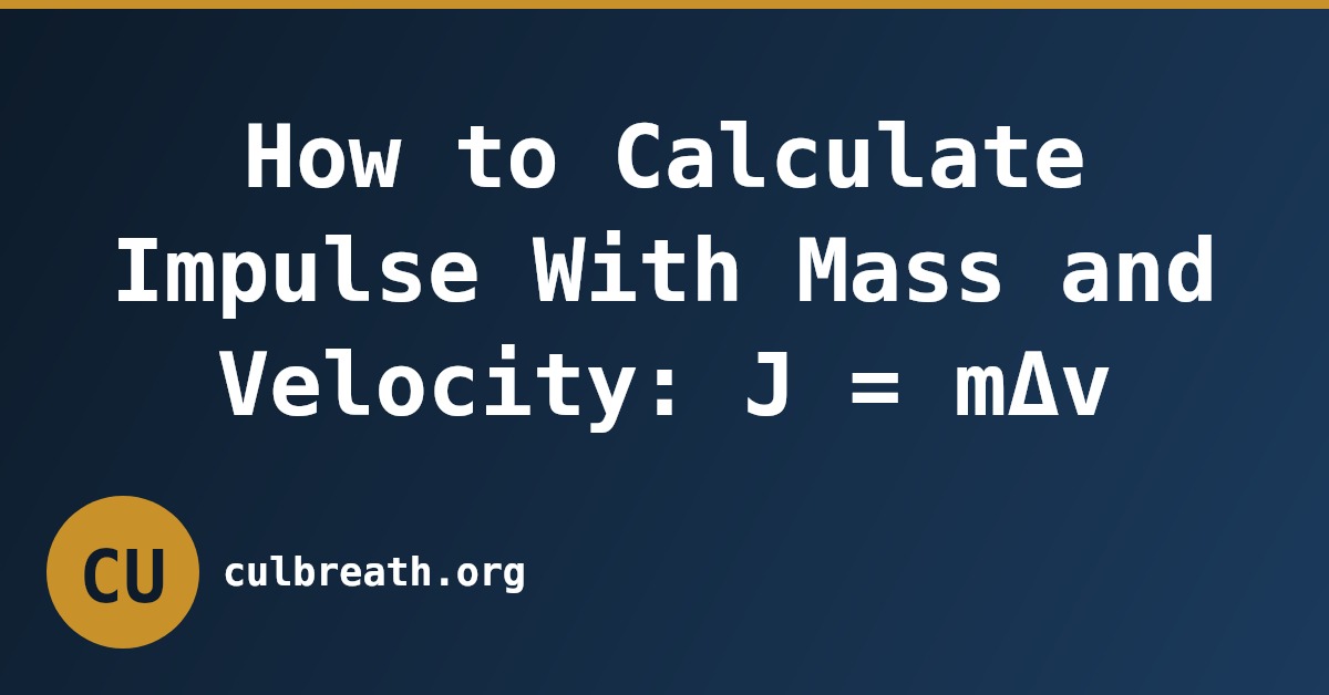 How to Calculate Impulse With Mass and Velocity: J = mΔv