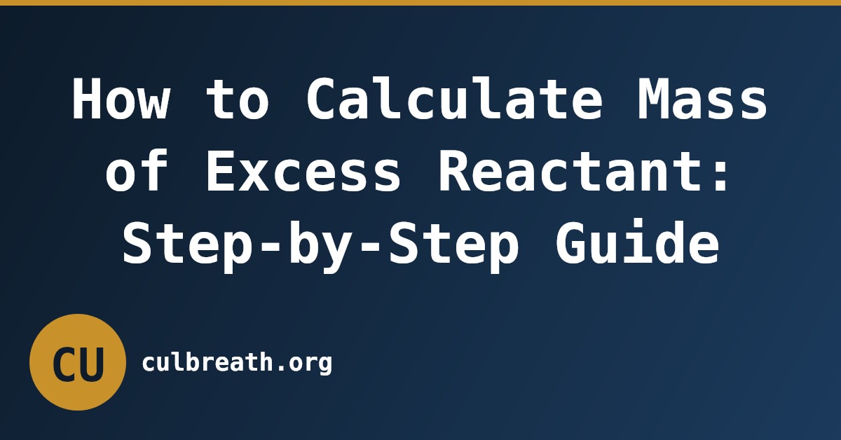 How to Calculate Mass of Excess Reactant: Step-by-Step Guide
