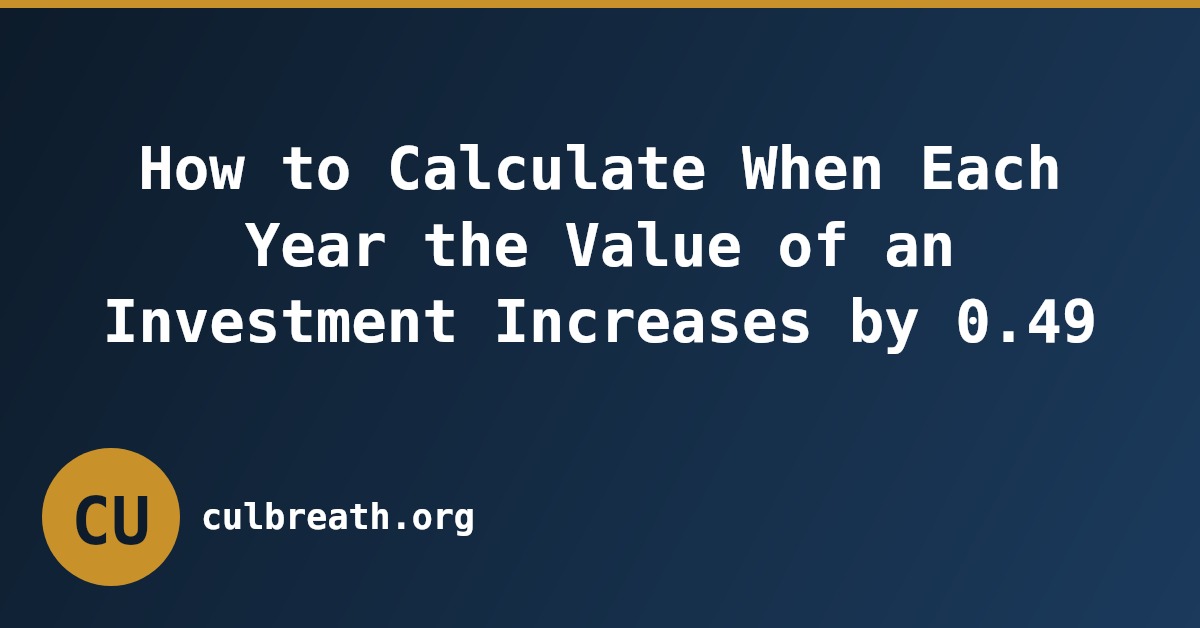 How to Calculate When Each Year the Value of an Investment Increases by 0.49