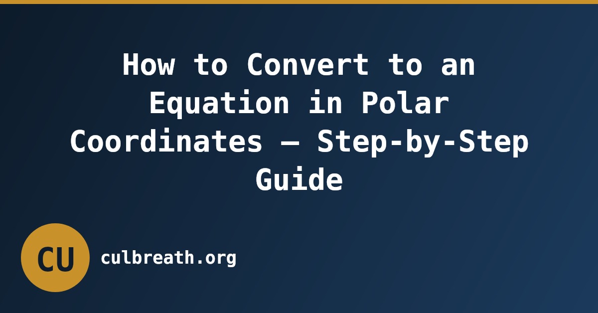 How to Convert to an Equation in Polar Coordinates – Step-by-Step Guide