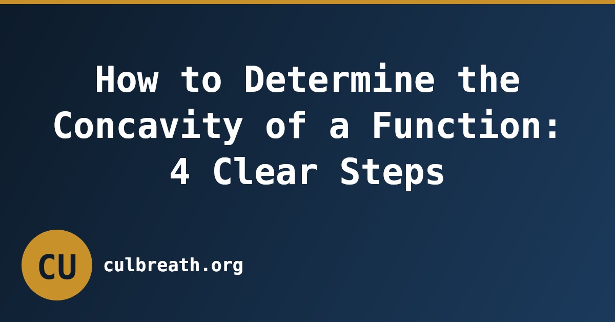 How to Determine the Concavity of a Function: 4 Clear Steps