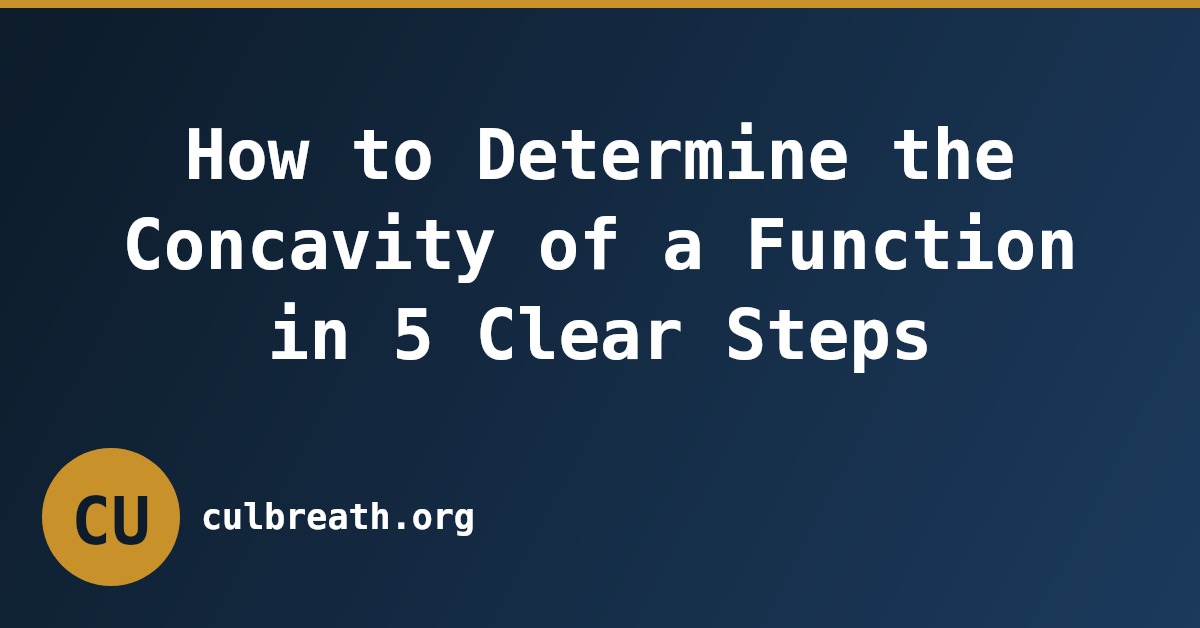 How to Determine the Concavity of a Function in 5 Clear Steps