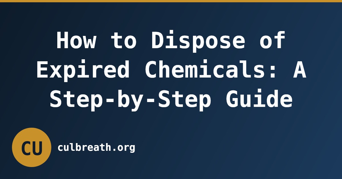 How to Dispose of Expired Chemicals: A Step-by-Step Guide