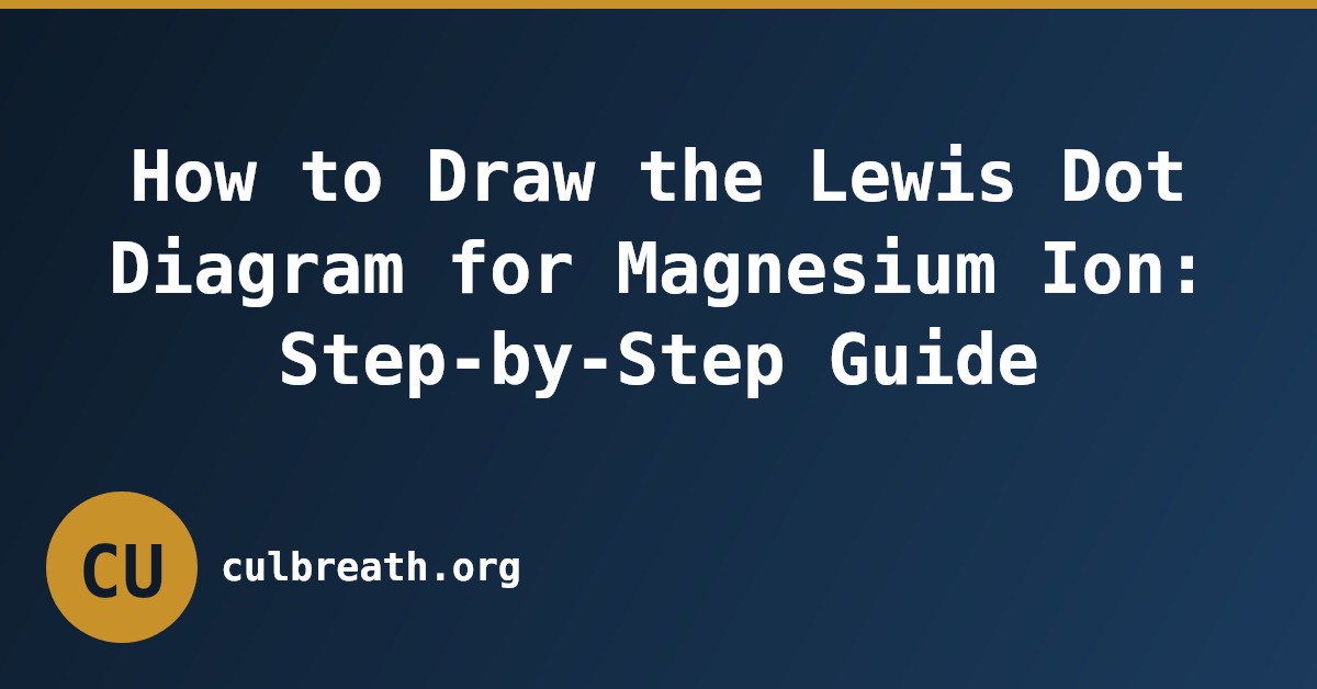 How to Draw the Lewis Dot Diagram for Magnesium Ion: Step-by-Step Guide