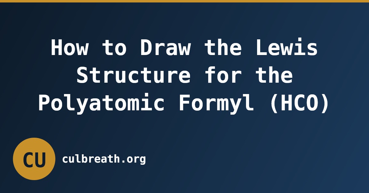 How to Draw the Lewis Structure for the Polyatomic Formyl (HCO)