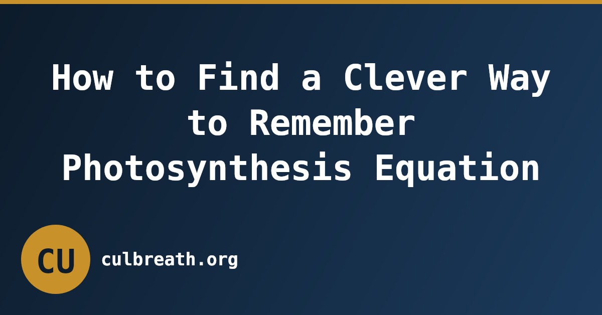 How to Find a Clever Way to Remember Photosynthesis Equation