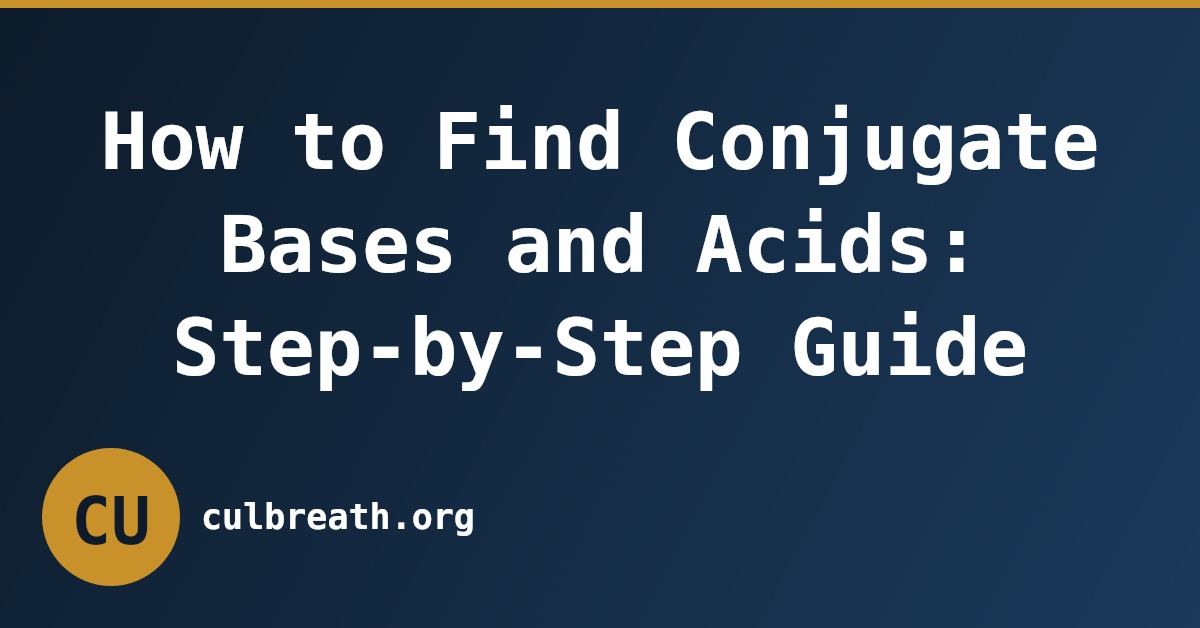 How to Find Conjugate Bases and Acids: Step-by-Step Guide