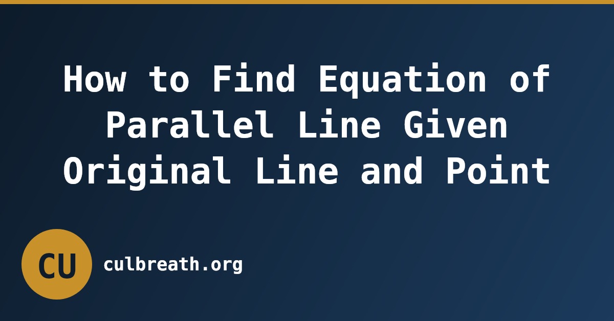 How to Find Equation of Parallel Line Given Original Line and Point