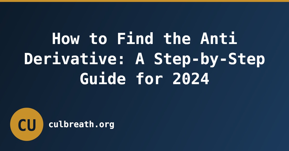 How to Find the Anti Derivative: A Step-by-Step Guide for 2024