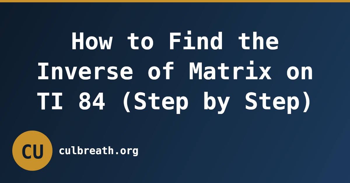 How to Find the Inverse of Matrix on TI 84 (Step by Step)