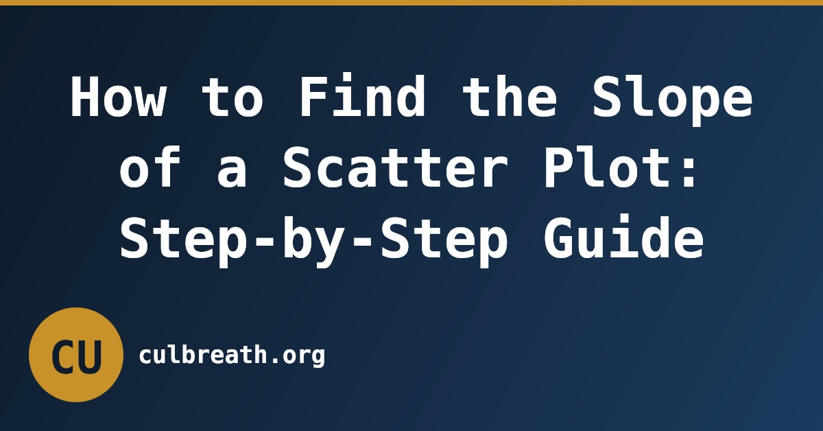 How to Find the Slope of a Scatter Plot: Step-by-Step Guide