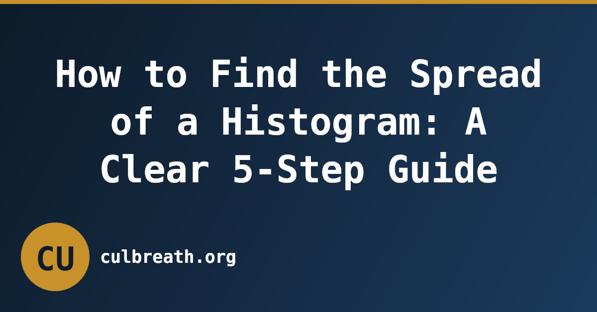 How to Find the Spread of a Histogram: A Clear 5-Step Guide
