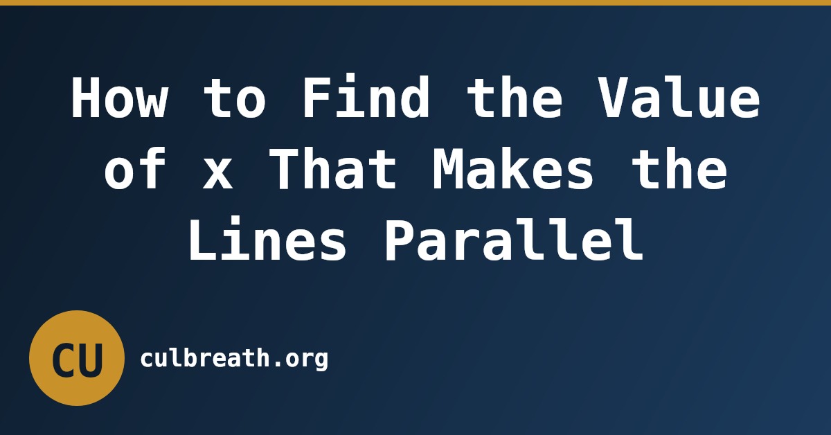 How to Find the Value of x That Makes the Lines Parallel