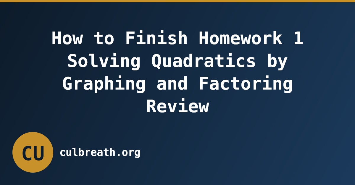 How to Finish Homework 1 Solving Quadratics by Graphing and Factoring Review