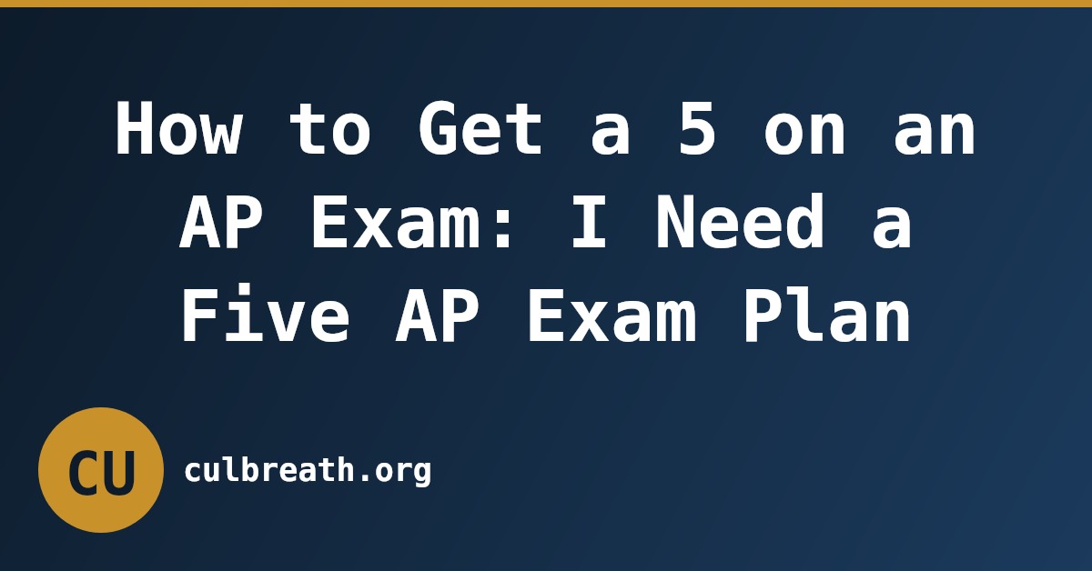 How to Get a 5 on an AP Exam: I Need a Five AP Exam Plan