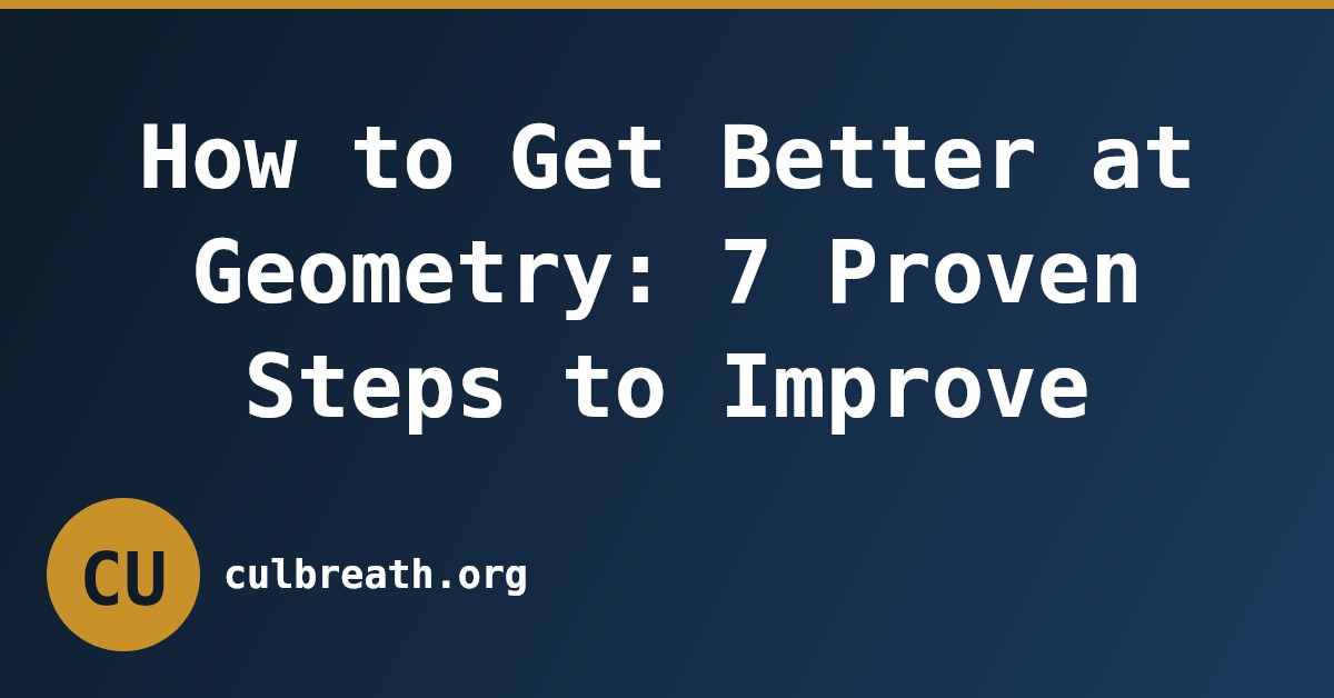 How to Get Better at Geometry: 7 Proven Steps to Improve