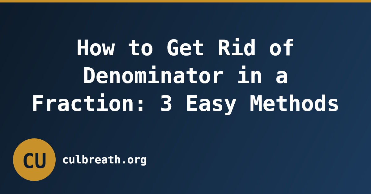 How to Get Rid of Denominator in a Fraction: 3 Easy Methods