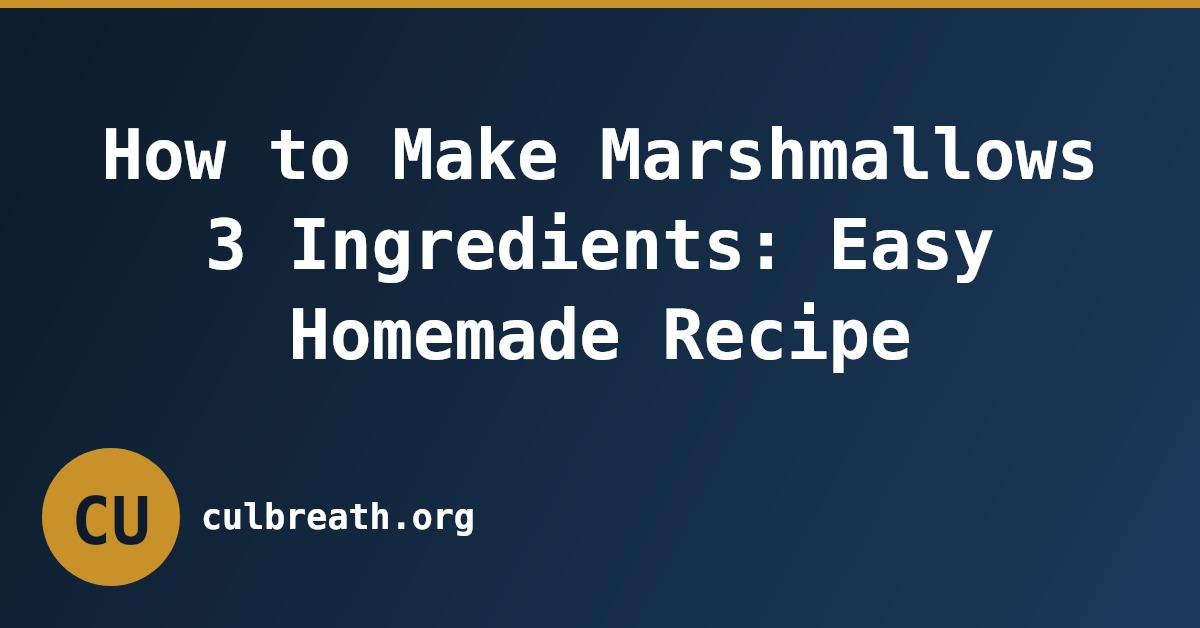 How to Make Marshmallows 3 Ingredients: Easy Homemade Recipe
