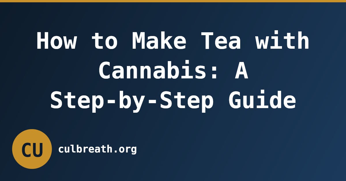 How to Make Tea with Cannabis: A Step-by-Step Guide