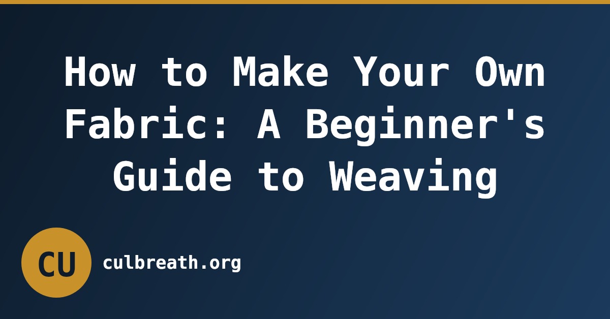 How to Make Your Own Fabric: A Beginner's Guide to Weaving