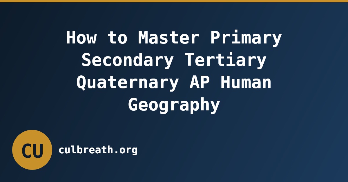 How to Master Primary Secondary Tertiary Quaternary AP Human Geography