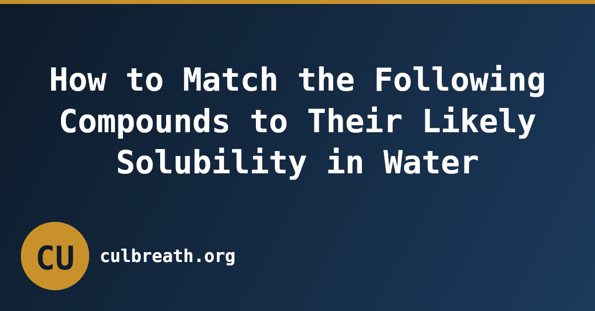 How to Match the Following Compounds to Their Likely Solubility in Water