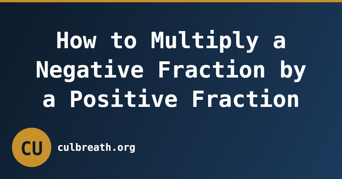 How to Multiply a Negative Fraction by a Positive Fraction