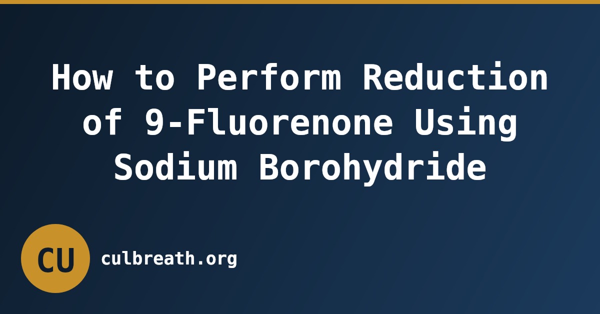 How to Perform Reduction of 9-Fluorenone Using Sodium Borohydride