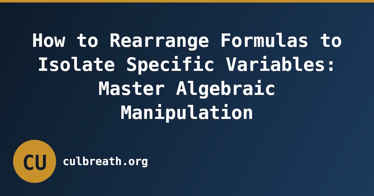 How to Rearrange Formulas to Isolate Specific Variables: Master Algebraic Manipulation