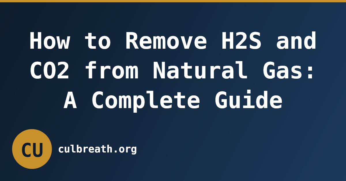 How to Remove H2S and CO2 from Natural Gas: A Complete Guide