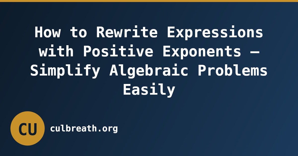 How to Rewrite Expressions with Positive Exponents – Simplify Algebraic Problems Easily
