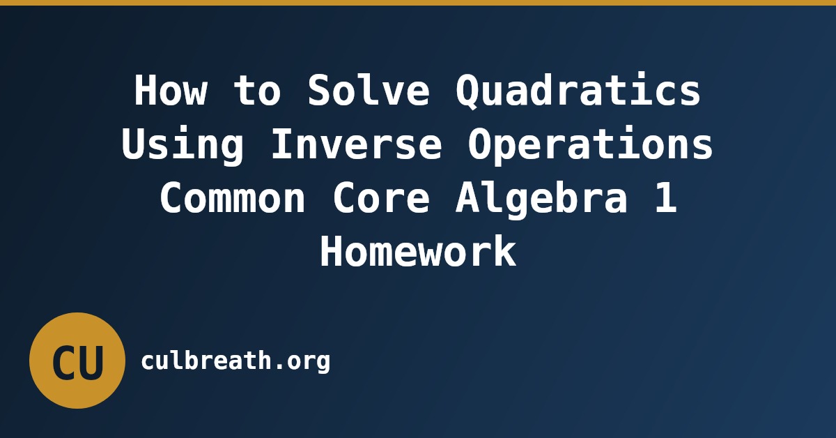 How to Solve Quadratics Using Inverse Operations Common Core Algebra 1 Homework