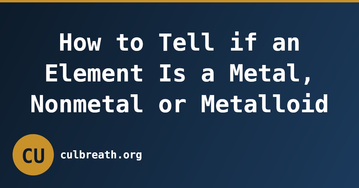 How to Tell if an Element Is a Metal, Nonmetal or Metalloid
