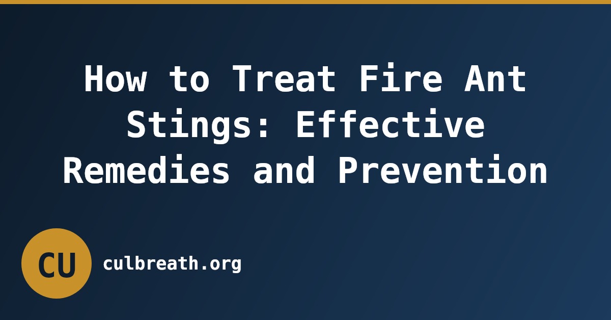 How to Treat Fire Ant Stings: Effective Remedies and Prevention