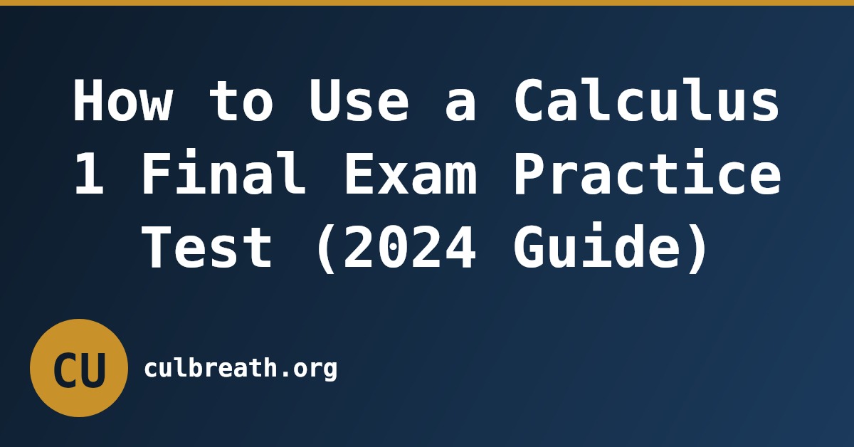 How to Use a Calculus 1 Final Exam Practice Test (2024 Guide)