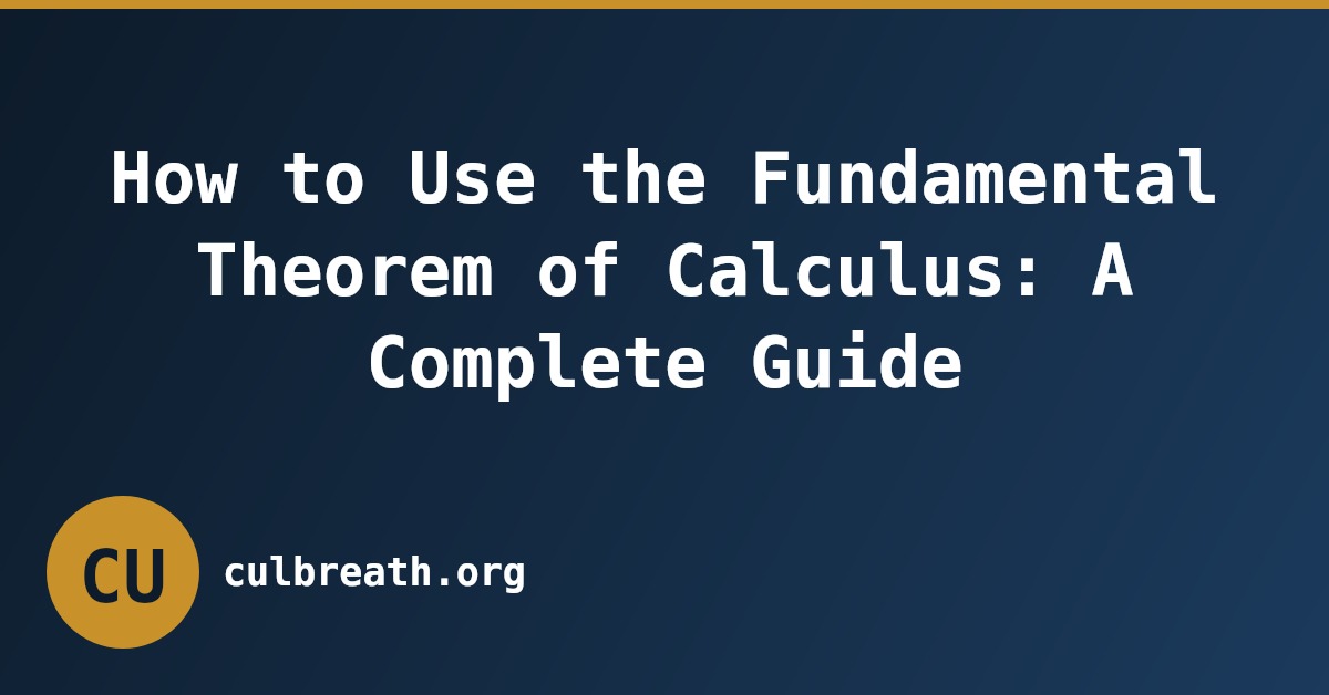 How to Use the Fundamental Theorem of Calculus: A Complete Guide