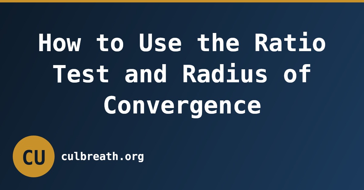 How to Use the Ratio Test and Radius of Convergence