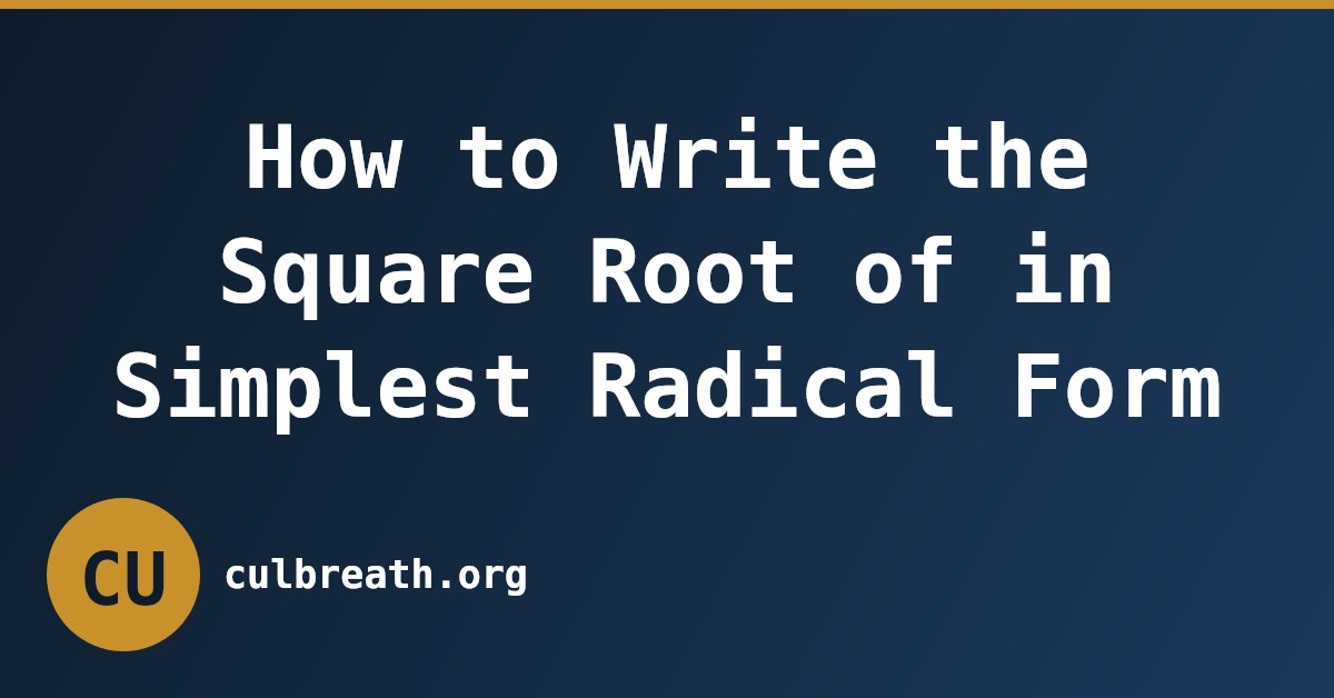 How to Write the Square Root of in Simplest Radical Form
