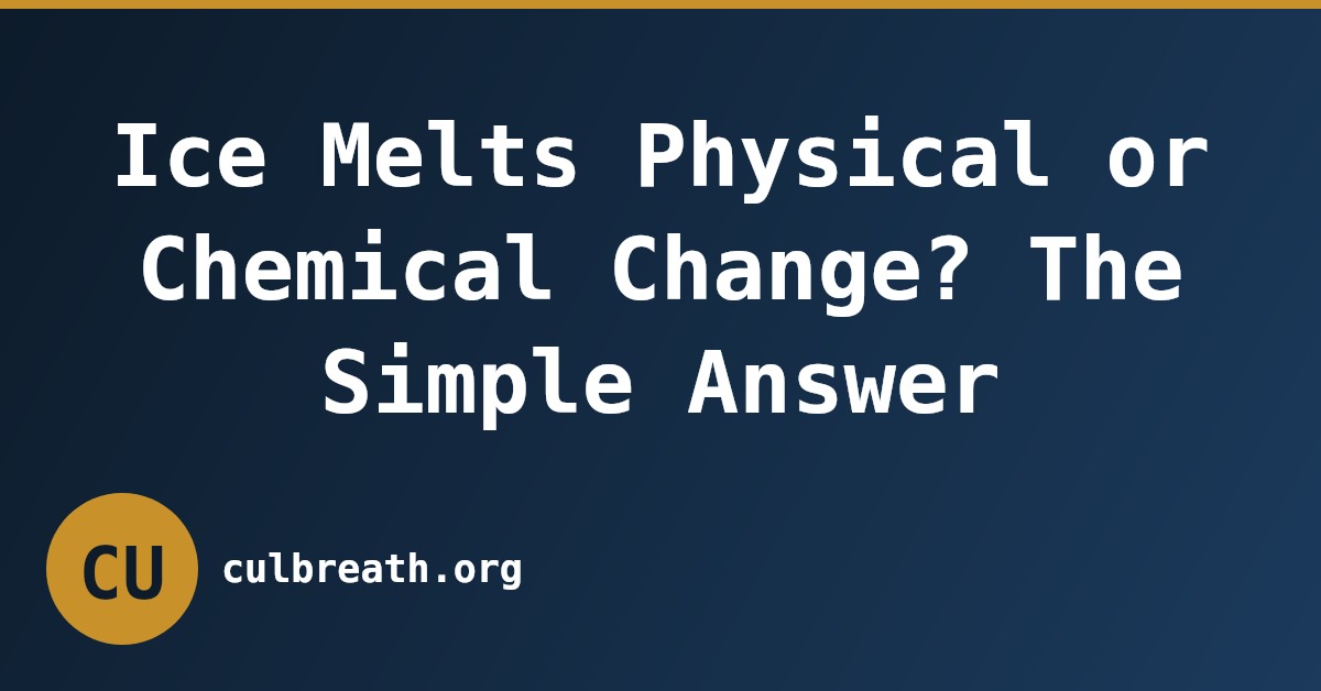 Ice Melts Physical or Chemical Change? The Simple Answer