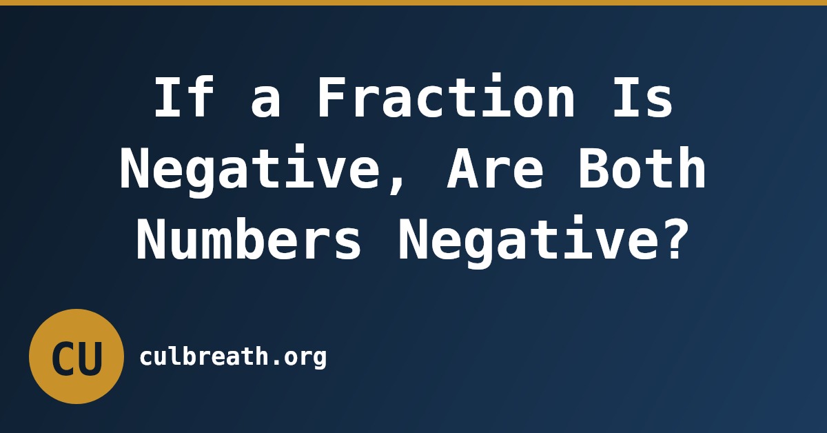 If a Fraction Is Negative, Are Both Numbers Negative?