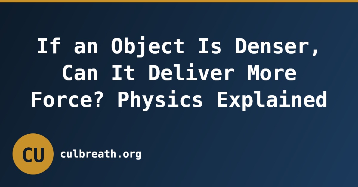 If an Object Is Denser, Can It Deliver More Force? Physics Explained