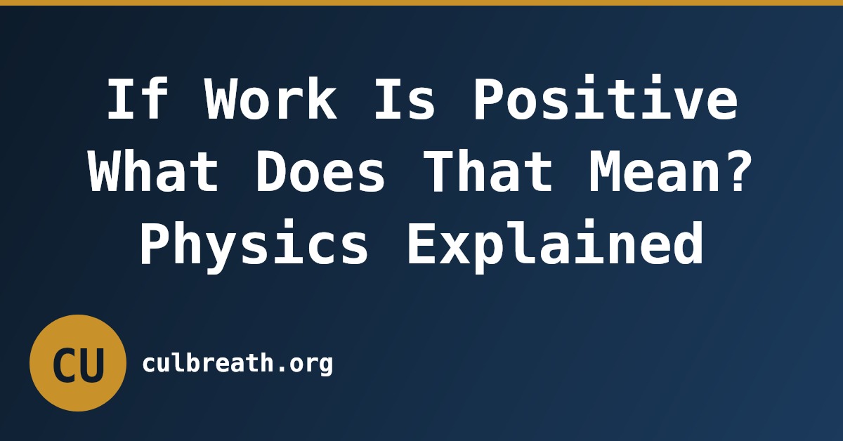 If Work Is Positive What Does That Mean? Physics Explained