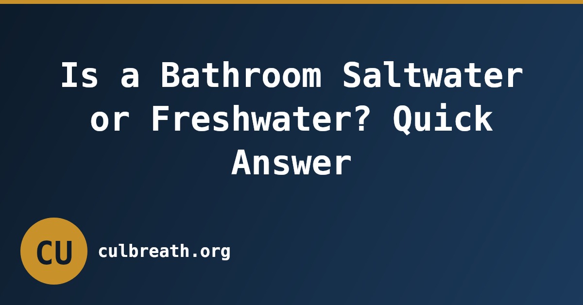 Is a Bathroom Saltwater or Freshwater? Quick Answer