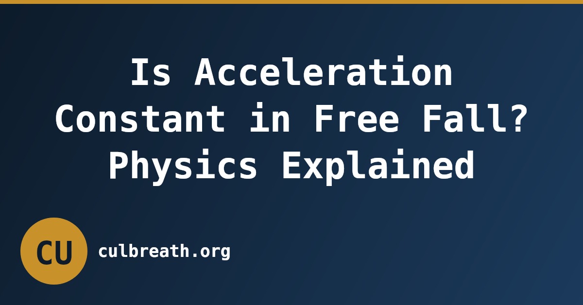Is Acceleration Constant in Free Fall? Physics Explained