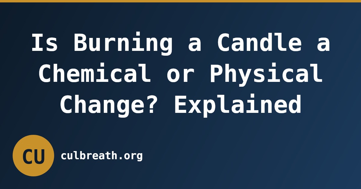 Is Burning a Candle a Chemical or Physical Change? Explained