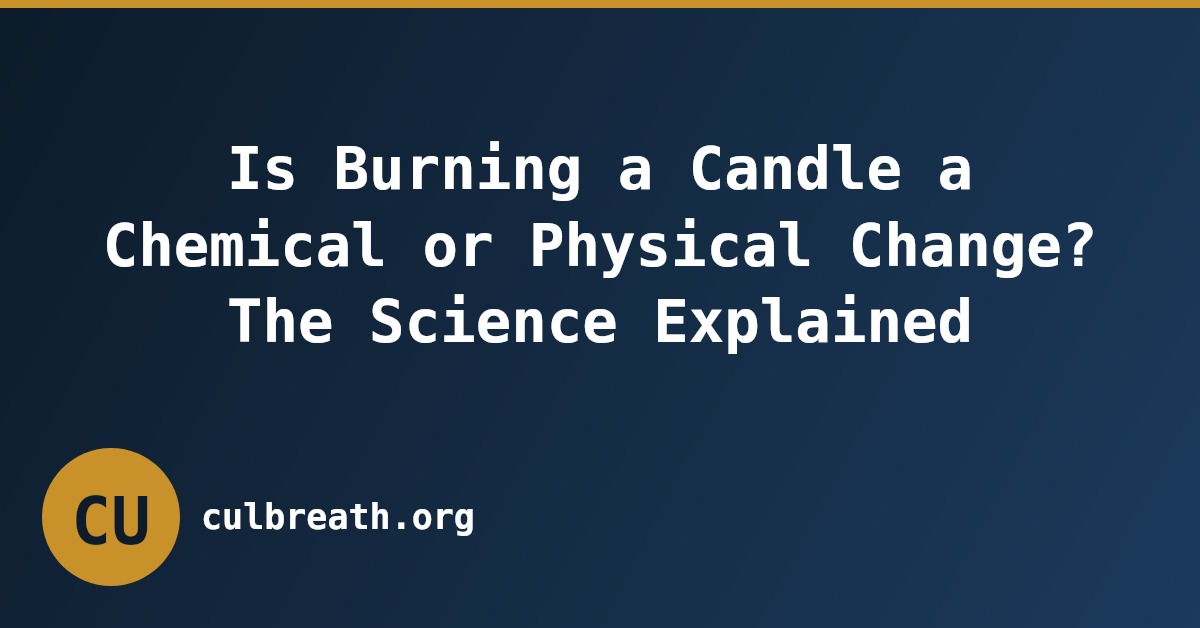 Is Burning a Candle a Chemical or Physical Change? The Science Explained